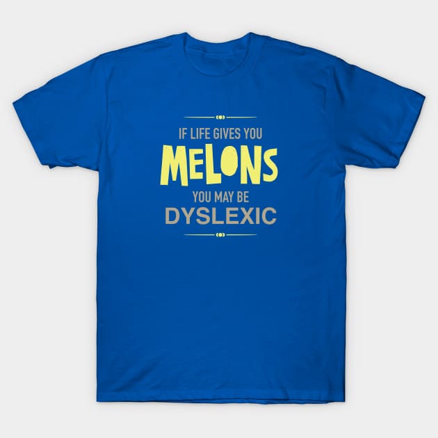 If Life Gives You Melons You Might Be Dyslexic T-Shirt by DubyaTee